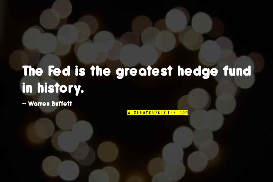 Over The Hedge Quotes By Warren Buffett: The Fed is the greatest hedge fund in