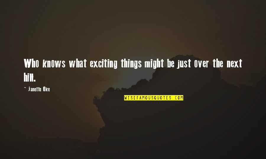Over The Hill Quotes By Janette Oke: Who knows what exciting things might be just