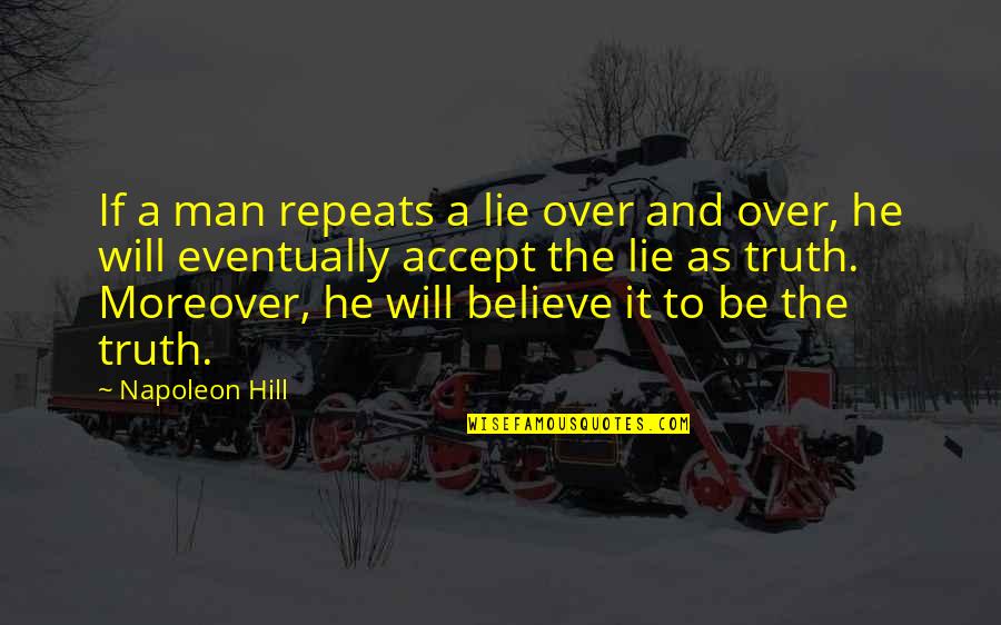 Over The Hill Quotes By Napoleon Hill: If a man repeats a lie over and
