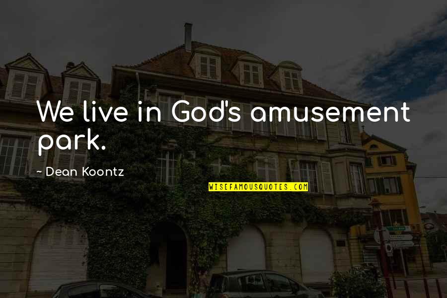 Over The Hump Day Quotes By Dean Koontz: We live in God's amusement park.