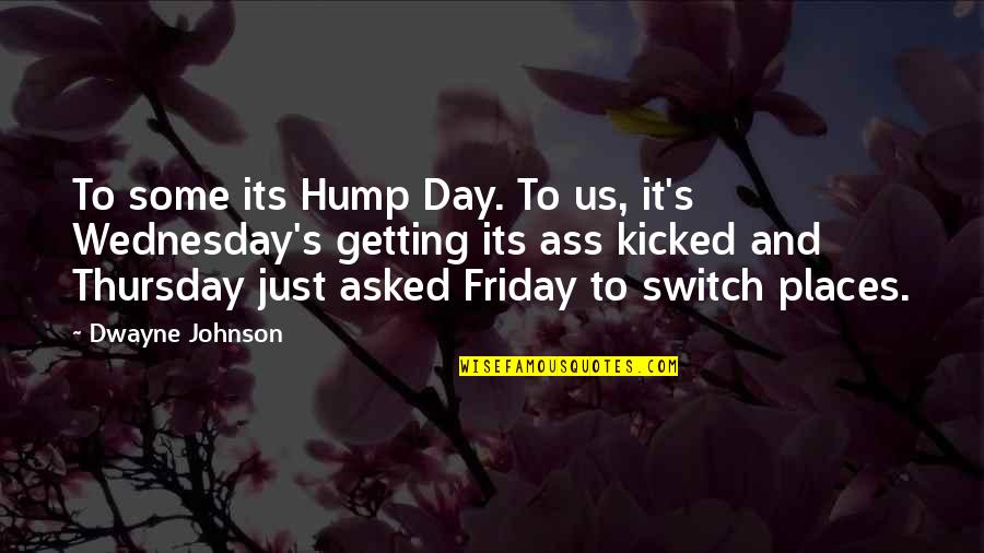 Over The Hump Day Quotes By Dwayne Johnson: To some its Hump Day. To us, it's