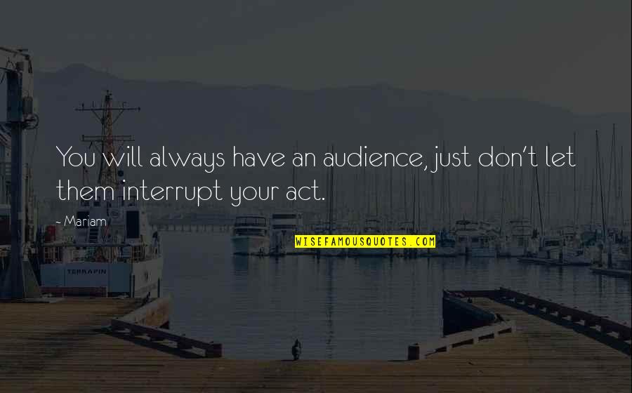 Over The Hump Day Quotes By Mariam: You will always have an audience, just don't