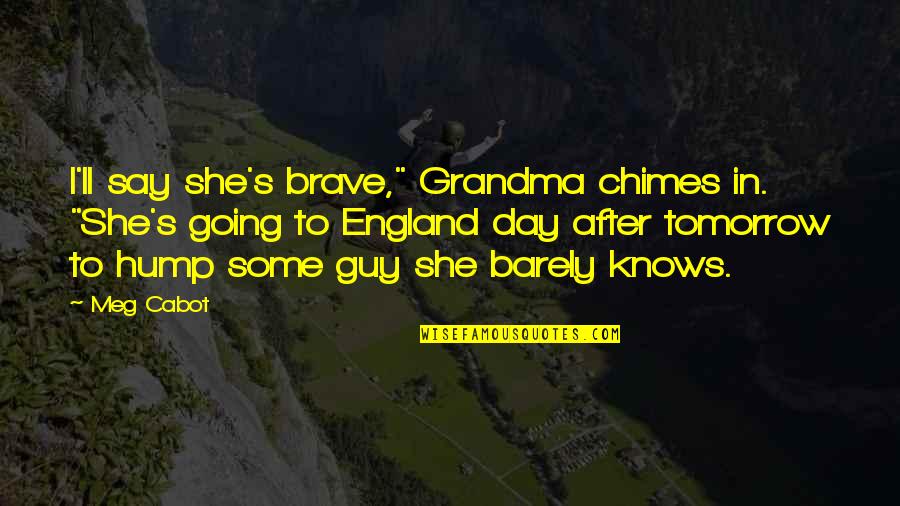 Over The Hump Day Quotes By Meg Cabot: I'll say she's brave," Grandma chimes in. "She's