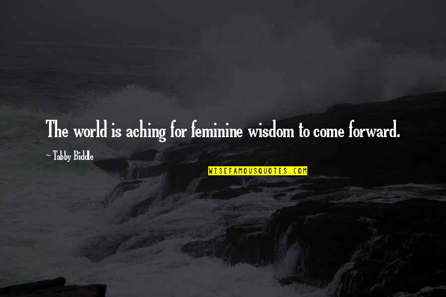 Over The Hump Day Quotes By Tabby Biddle: The world is aching for feminine wisdom to