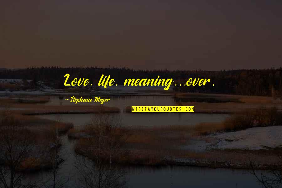Over The Moon Meaning Quotes By Stephenie Meyer: Love, life, meaning...over.