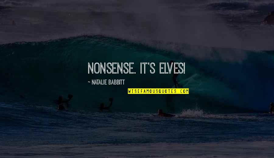 Over The Nonsense Quotes By Natalie Babbitt: Nonsense. It's elves!