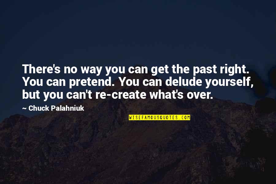 Over The Past Quotes By Chuck Palahniuk: There's no way you can get the past