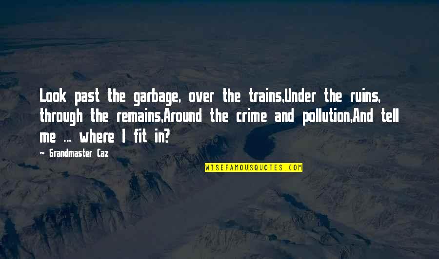 Over The Past Quotes By Grandmaster Caz: Look past the garbage, over the trains,Under the