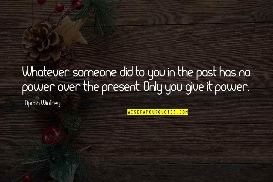 Over The Past Quotes By Oprah Winfrey: Whatever someone did to you in the past