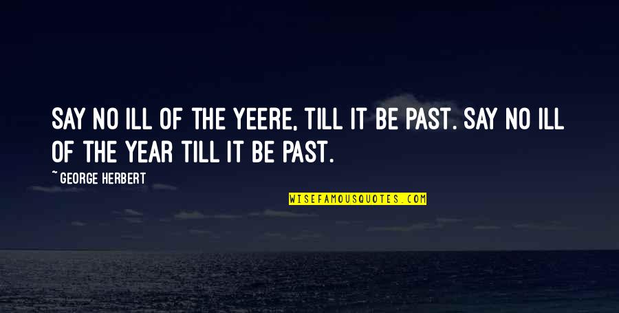 Over The Past Year Quotes By George Herbert: Say no ill of the yeere, till it