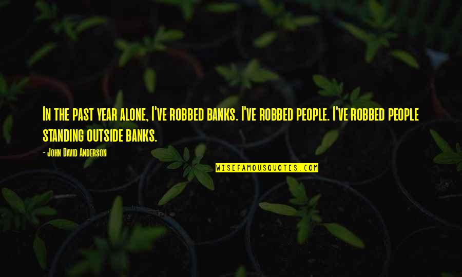 Over The Past Year Quotes By John David Anderson: In the past year alone, I've robbed banks.