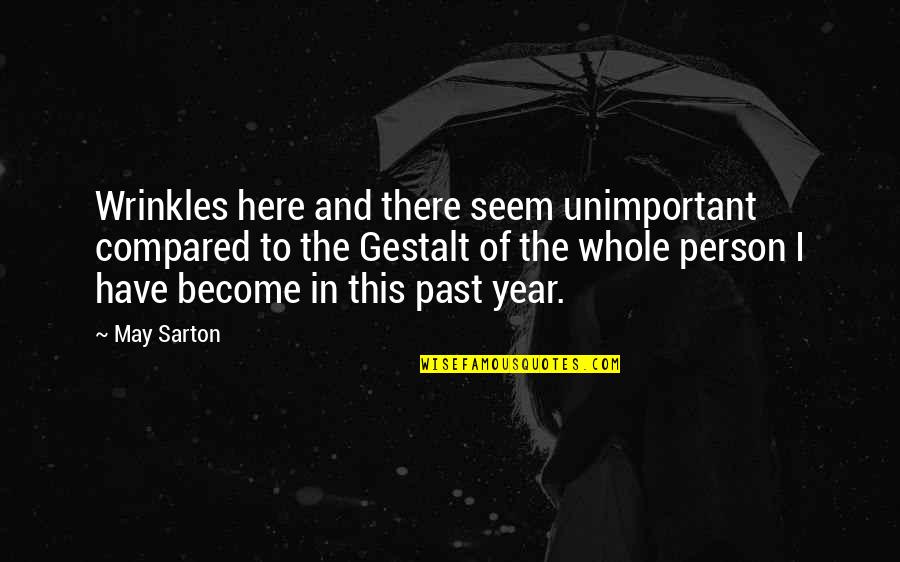 Over The Past Year Quotes By May Sarton: Wrinkles here and there seem unimportant compared to