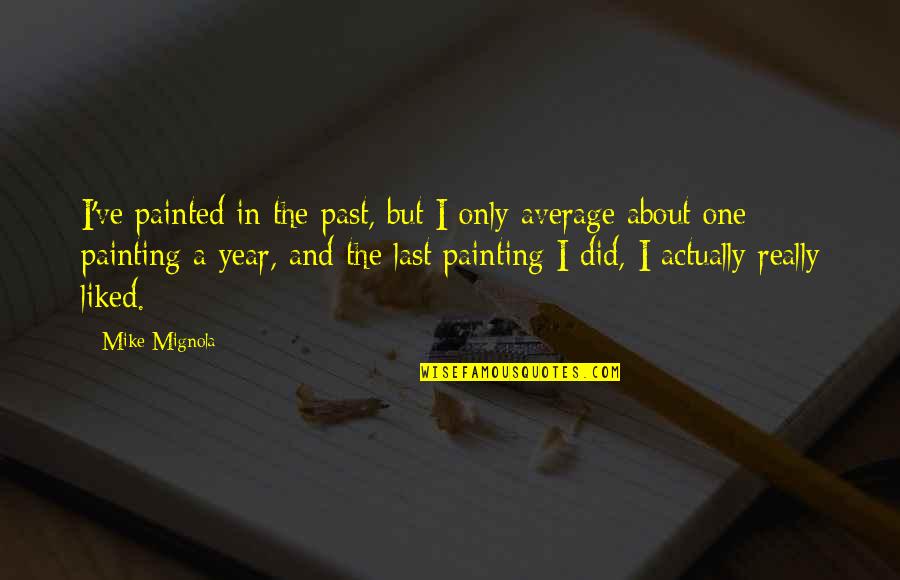 Over The Past Year Quotes By Mike Mignola: I've painted in the past, but I only