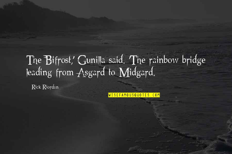 Over The Rainbow Bridge Quotes By Rick Riordan: The Bifrost,' Gunilla said. 'The rainbow bridge leading
