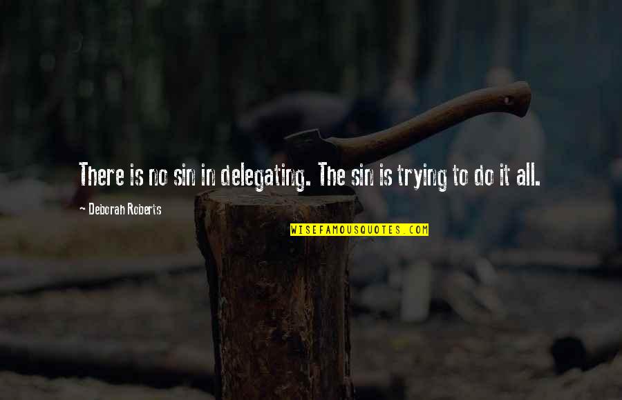Over The Rainbow Famous Quotes By Deborah Roberts: There is no sin in delegating. The sin