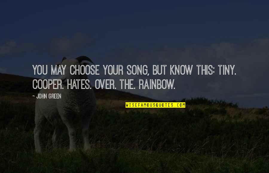 Over The Rainbow Quotes By John Green: You may choose your song, but know this:
