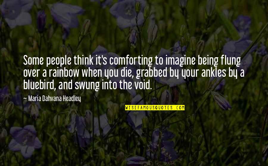 Over The Rainbow Quotes By Maria Dahvana Headley: Some people think it's comforting to imagine being Over The Rainbow Quotes By Maria Dahvana Headley: Some people think it's comforting to imagine being