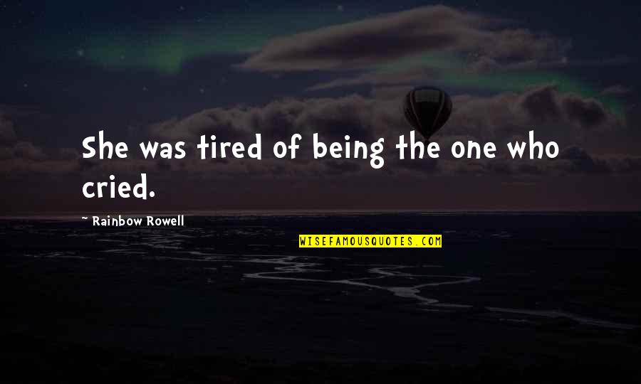 Over The Rainbow Quotes By Rainbow Rowell: She was tired of being the one who Over The Rainbow Quotes By Rainbow Rowell: She was tired of being the one who