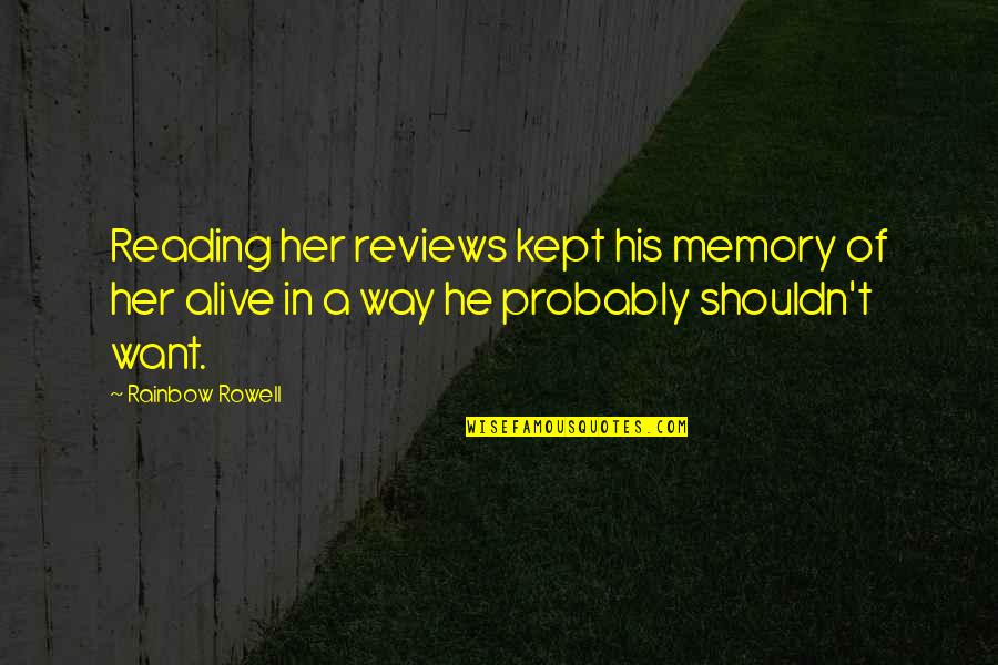 Over The Rainbow Quotes By Rainbow Rowell: Reading her reviews kept his memory of her Over The Rainbow Quotes By Rainbow Rowell: Reading her reviews kept his memory of her