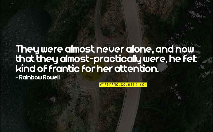 Over The Rainbow Quotes By Rainbow Rowell: They were almost never alone, and now that Over The Rainbow Quotes By Rainbow Rowell: They were almost never alone, and now that