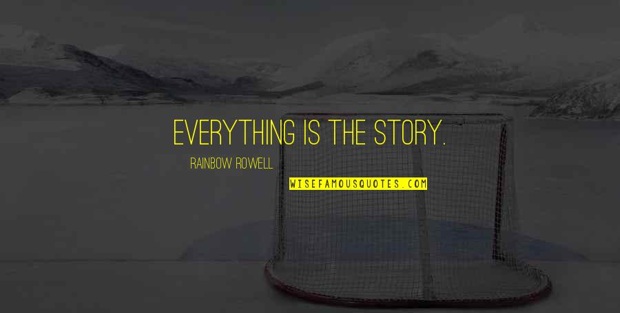 Over The Rainbow Quotes By Rainbow Rowell: Everything is the story. Over The Rainbow Quotes By Rainbow Rowell: Everything is the story.