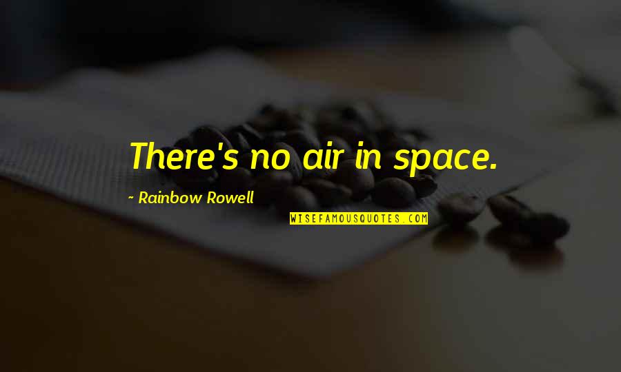 Over The Rainbow Quotes By Rainbow Rowell: There's no air in space. Over The Rainbow Quotes By Rainbow Rowell: There's no air in space.