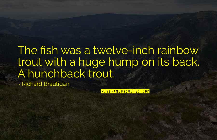 Over The Rainbow Quotes By Richard Brautigan: The fish was a twelve-inch rainbow trout with Over The Rainbow Quotes By Richard Brautigan: The fish was a twelve-inch rainbow trout with
