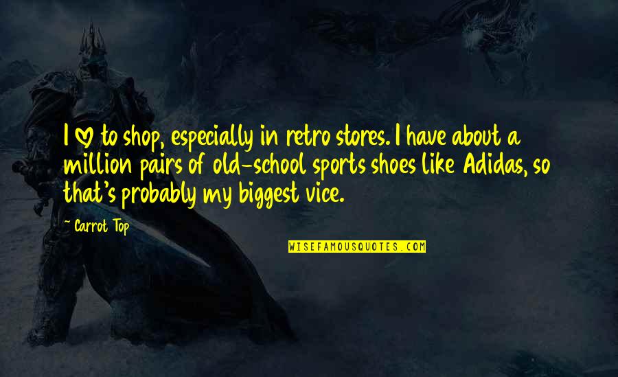 Over The Top Love Quotes By Carrot Top: I love to shop, especially in retro stores.
