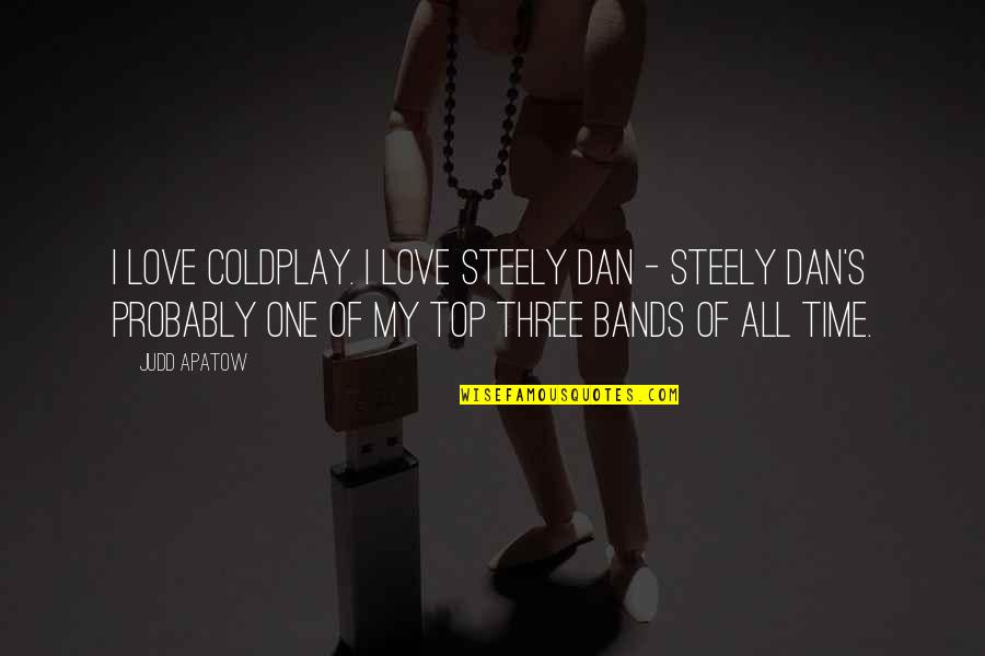 Over The Top Love Quotes By Judd Apatow: I love Coldplay. I love Steely Dan -