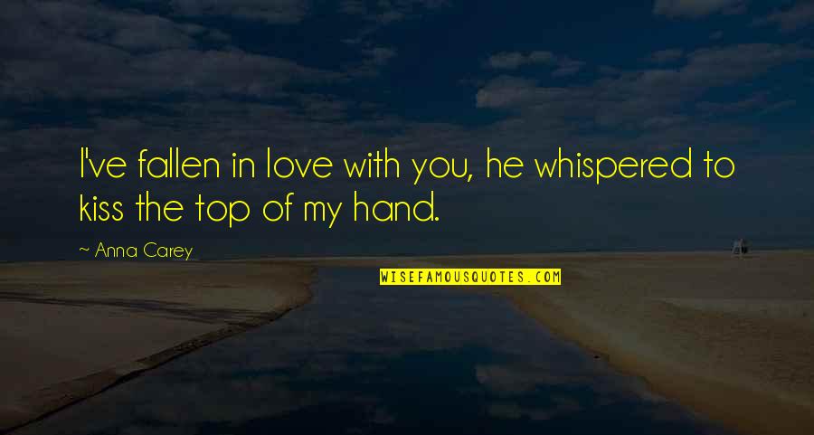 Over The Top Romantic Quotes By Anna Carey: I've fallen in love with you, he whispered