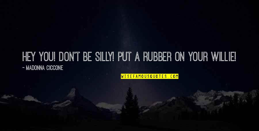 Over The Top Romantic Quotes By Madonna Ciccone: Hey you! Don't be silly! Put a rubber Over The Top Romantic Quotes By Madonna Ciccone: Hey you! Don't be silly! Put a rubber