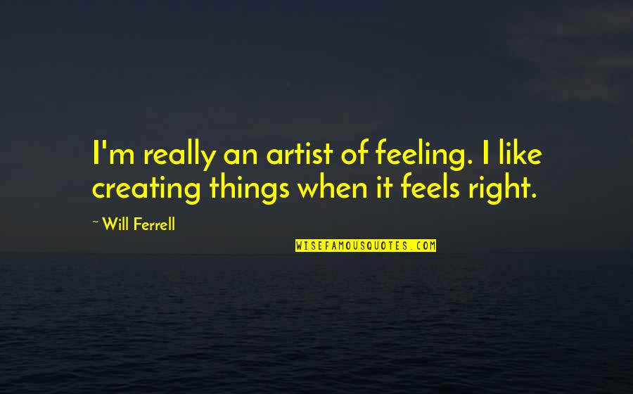 Over The Top Romantic Quotes By Will Ferrell: I'm really an artist of feeling. I like