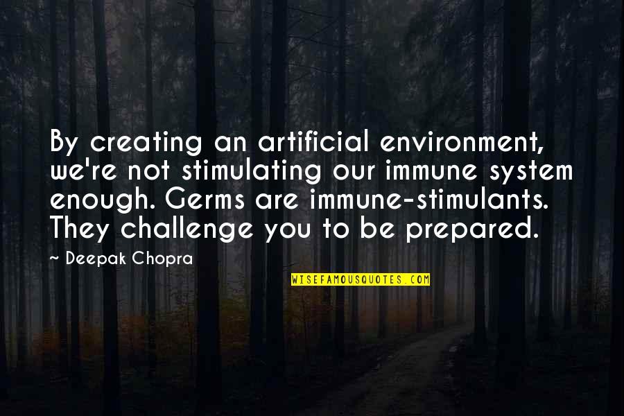 Over The Top Ww1 Quotes By Deepak Chopra: By creating an artificial environment, we're not stimulating