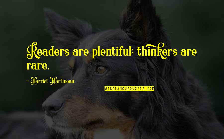 Over Thinkers Quotes By Harriet Martineau: Readers are plentiful; thinkers are rare. Over Thinkers Quotes By Harriet Martineau: Readers are plentiful; thinkers are rare.