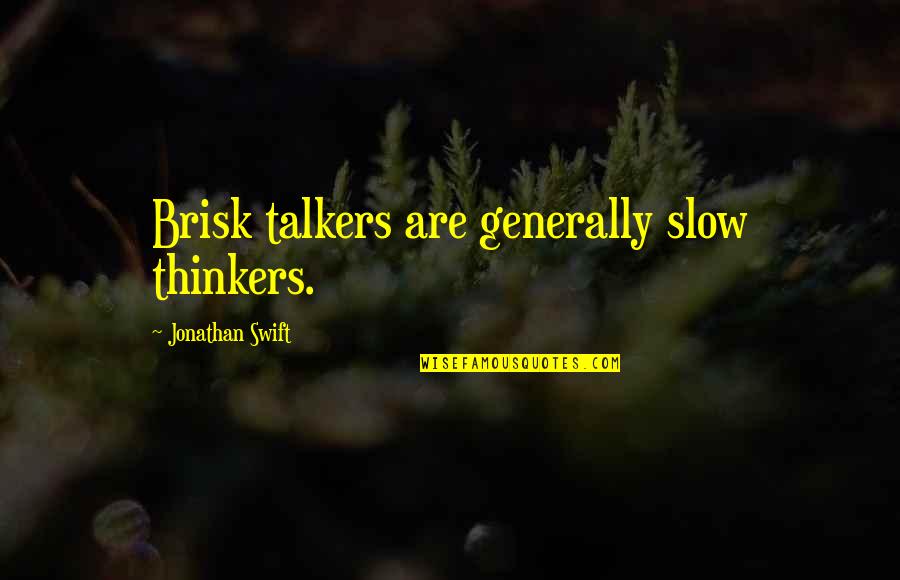 Over Thinkers Quotes By Jonathan Swift: Brisk talkers are generally slow thinkers.