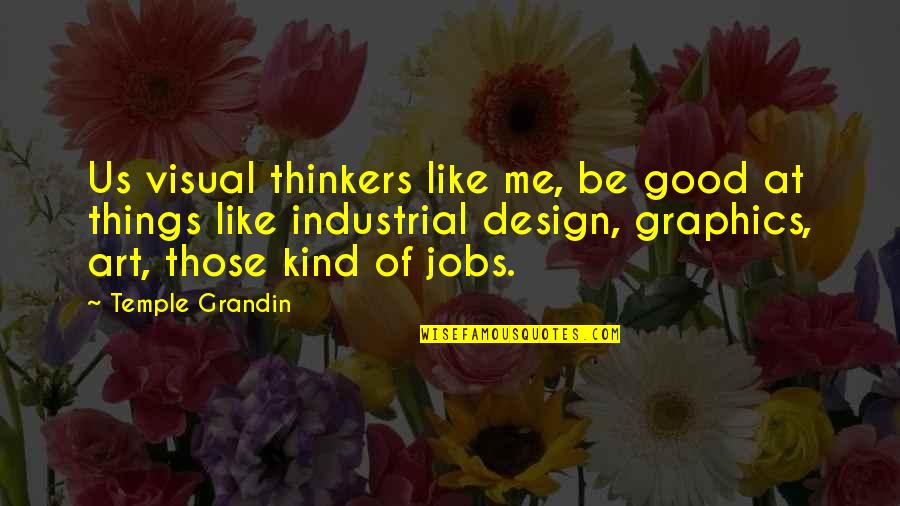 Over Thinkers Quotes By Temple Grandin: Us visual thinkers like me, be good at