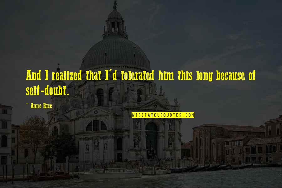 Over Thinking Kills Your Happiness Quotes By Anne Rice: And I realized that I'd tolerated him this