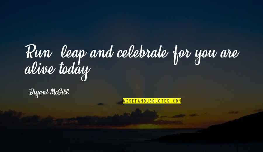 Over Thinking Kills Your Happiness Quotes By Bryant McGill: Run, leap and celebrate for you are alive Over Thinking Kills Your Happiness Quotes By Bryant McGill: Run, leap and celebrate for you are alive