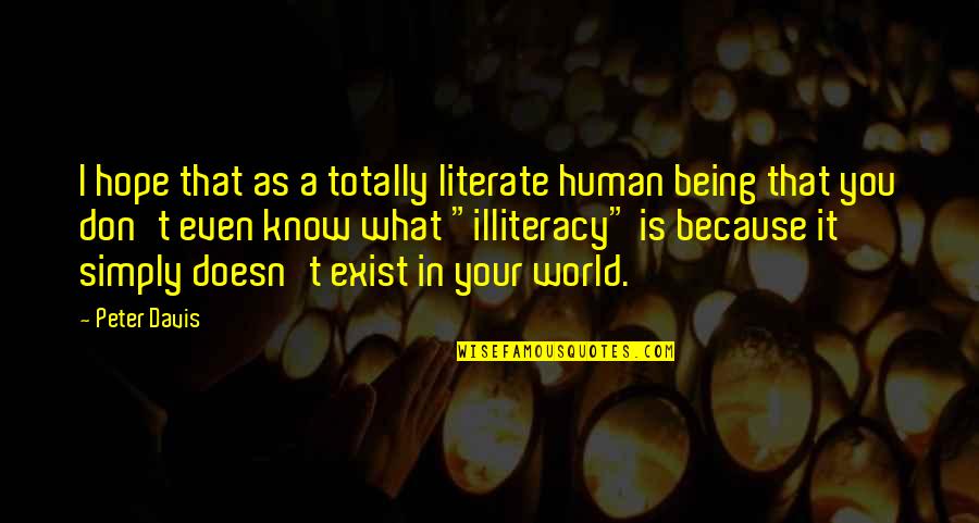 Over Thinking Kills Your Happiness Quotes By Peter Davis: I hope that as a totally literate human Over Thinking Kills Your Happiness Quotes By Peter Davis: I hope that as a totally literate human