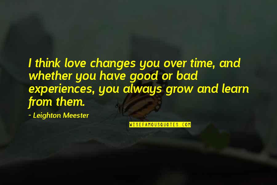 Over Thinking Love Quotes By Leighton Meester: I think love changes you over time, and
