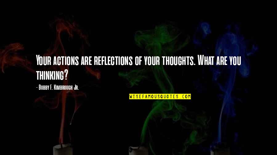 Over Thinking Quotes Quotes By Bobby F. Kimbrough Jr.: Your actions are reflections of your thoughts. What