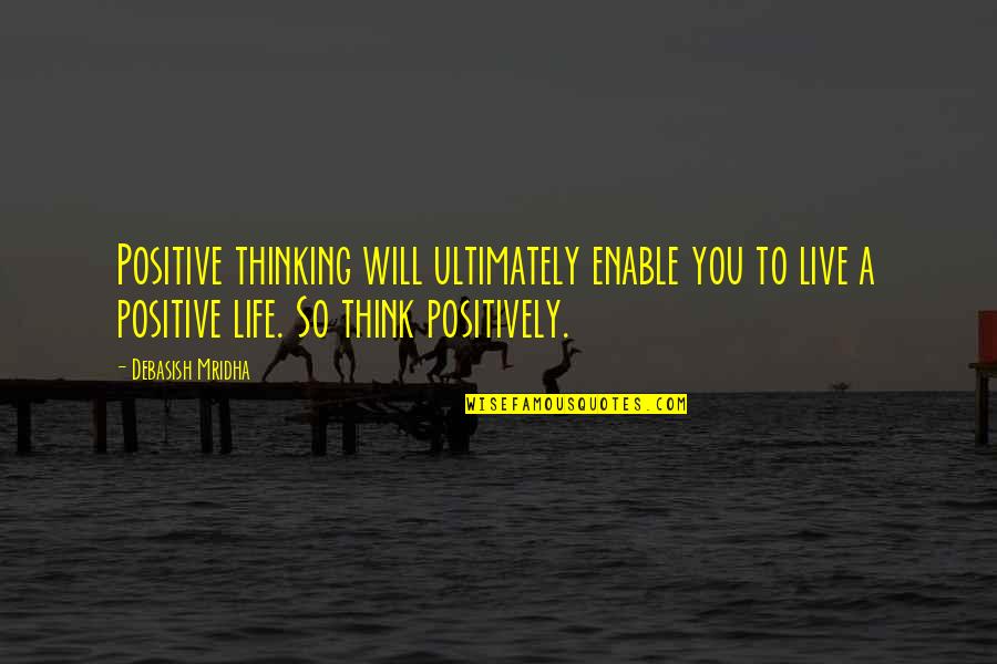 Over Thinking Quotes Quotes By Debasish Mridha: Positive thinking will ultimately enable you to live