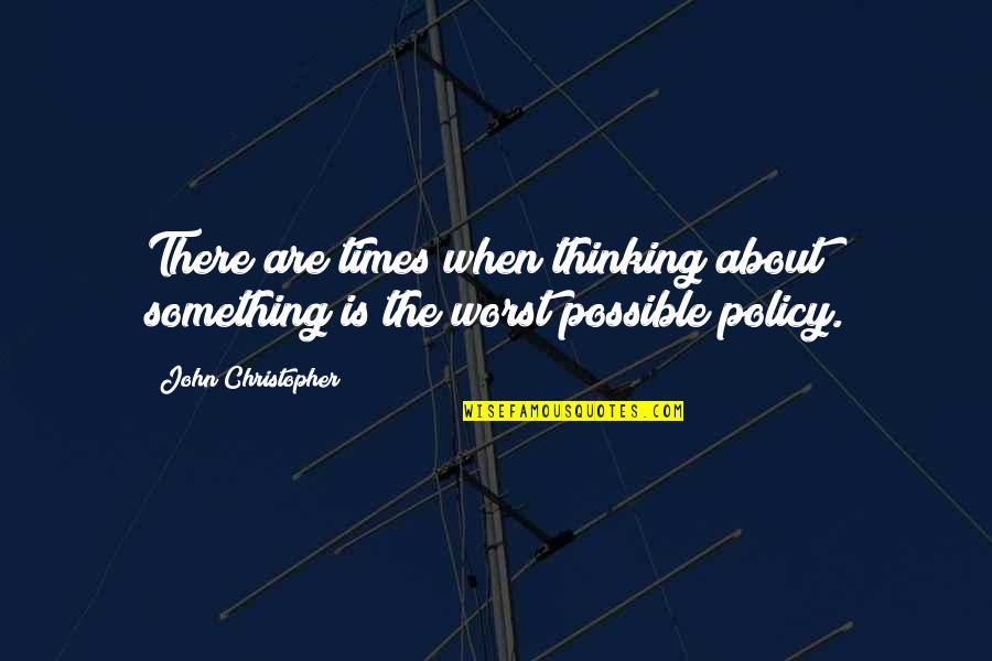 Over Thinking Ruins You Quotes By John Christopher: There are times when thinking about something is