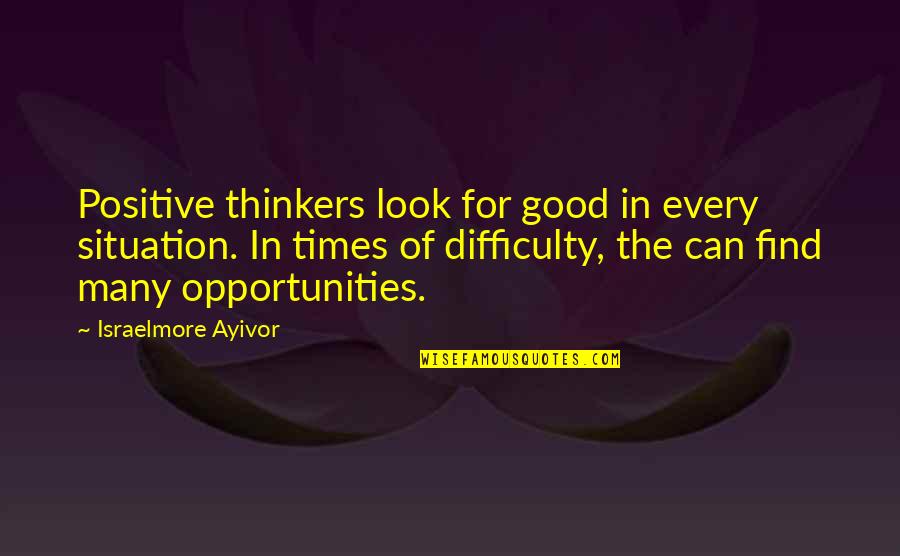 Over Thinking Situations Quotes By Israelmore Ayivor: Positive thinkers look for good in every situation.