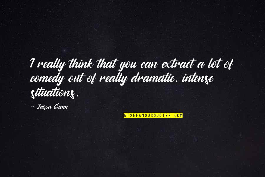 Over Thinking Situations Quotes By Jason Gann: I really think that you can extract a