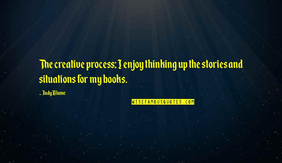 Over Thinking Situations Quotes By Judy Blume: The creative process; I enjoy thinking up the