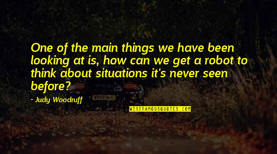 Over Thinking Situations Quotes By Judy Woodruff: One of the main things we have been
