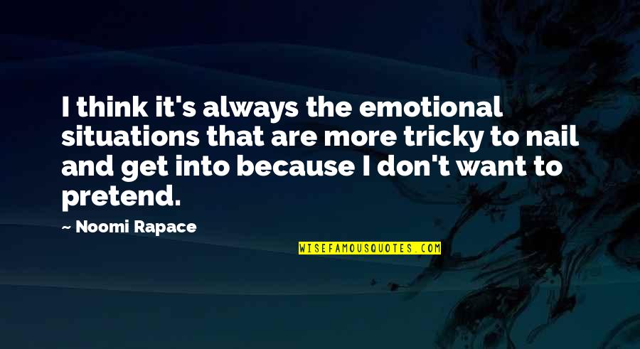 Over Thinking Situations Quotes By Noomi Rapace: I think it's always the emotional situations that