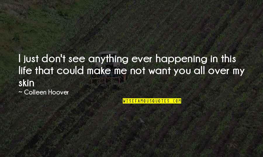 Over This Life Quotes By Colleen Hoover: I just don't see anything ever happening in
