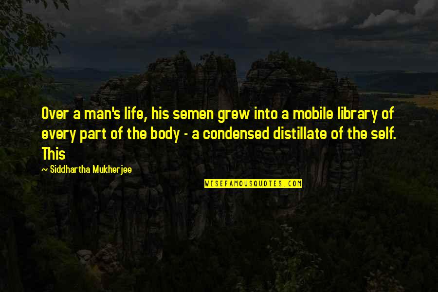 Over This Life Quotes By Siddhartha Mukherjee: Over a man's life, his semen grew into